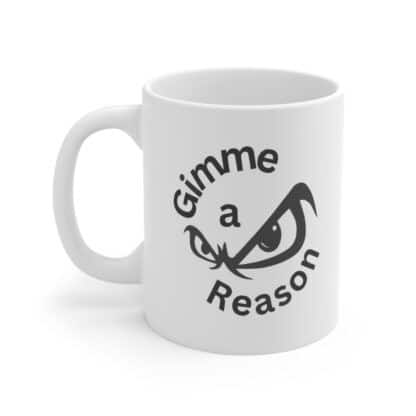 Gimme A Reason Ceramic Mug 11oz