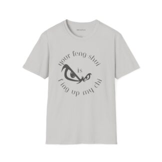 Your Feng-Shui Is F-Ing Up My Chi Unisex Softstyle T-Shirt