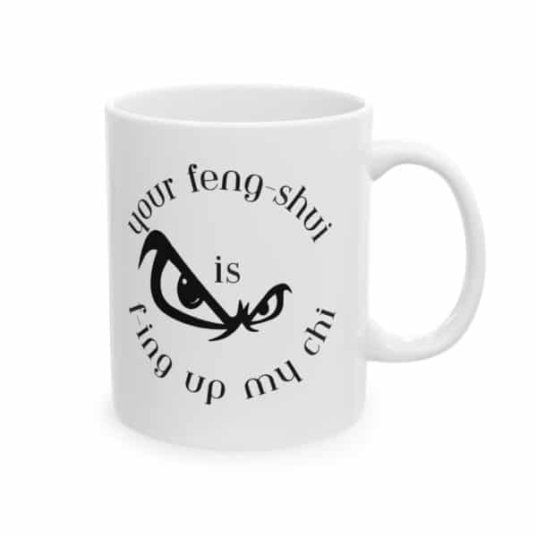 Your Feng-Shui Is F-Ing Up My Chi Ceramic Mug 11oz
